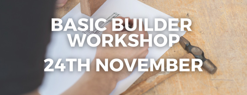 24th November 2024 Basic Builder Workshop  