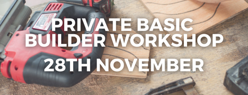 28th November 2024 Private Basic Builder Workshop  