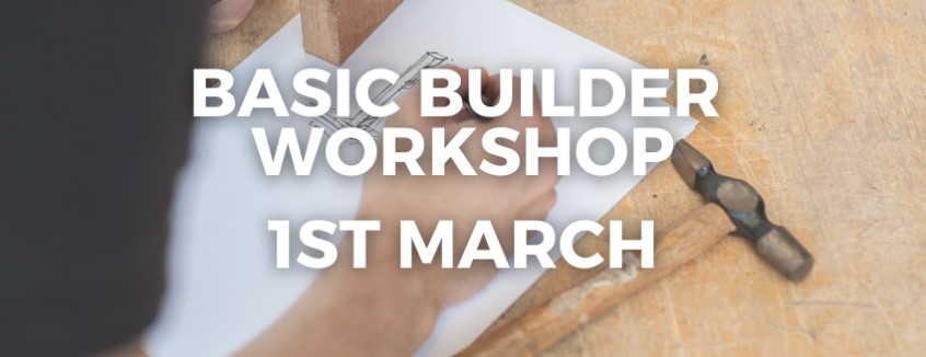 1st March 2025 Basic Builder Workshop  