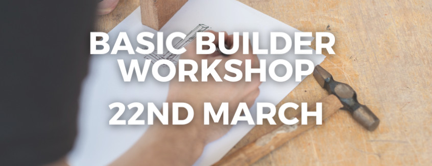 22nd March 2025 Basic Builder Workshop  